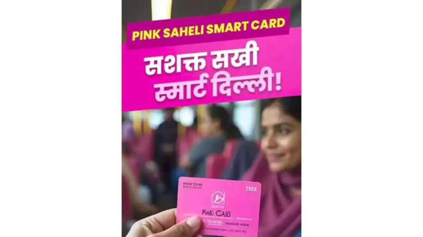 Delhi govt sets up 50 centres for 'Pink Saheli' cards; distribution from Tuesday